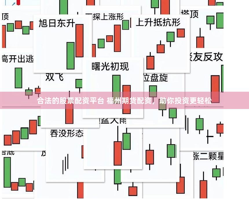 合法的股票配资平台 福州期货配资，助你投资更轻松