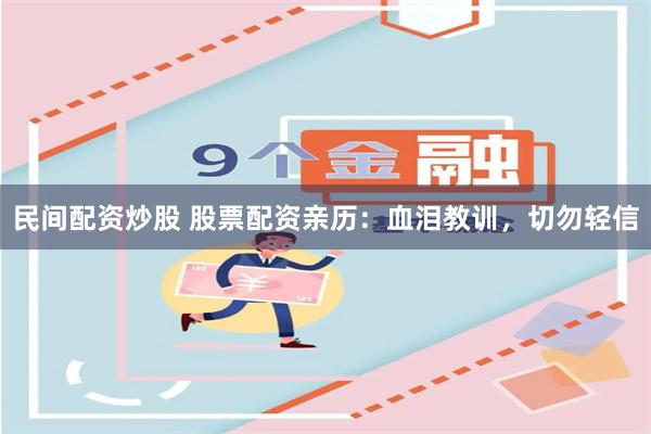 民间配资炒股 股票配资亲历：血泪教训，切勿轻信