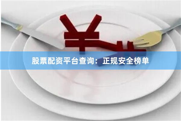 股票配资平台查询：正规安全榜单