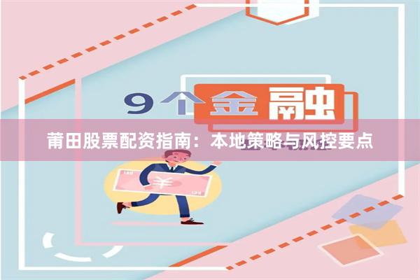 莆田股票配资指南：本地策略与风控要点