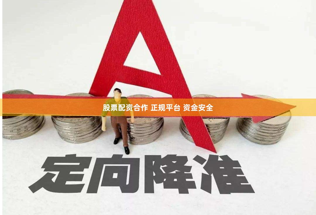 股票配资合作 正规平台 资金安全