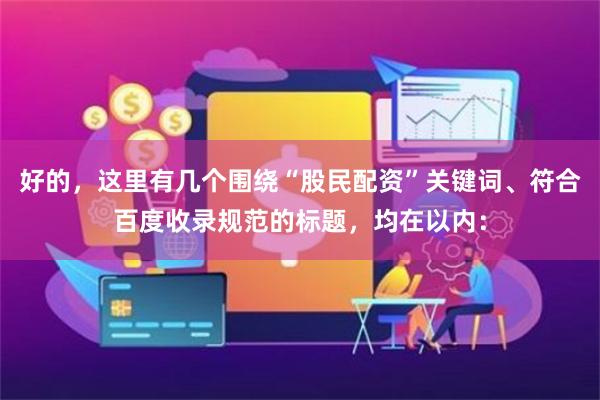 好的，这里有几个围绕“股民配资”关键词、符合百度收录规范的标题，均在以内：