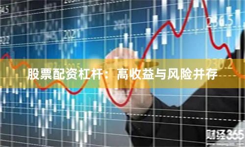 股票配资杠杆：高收益与风险并存