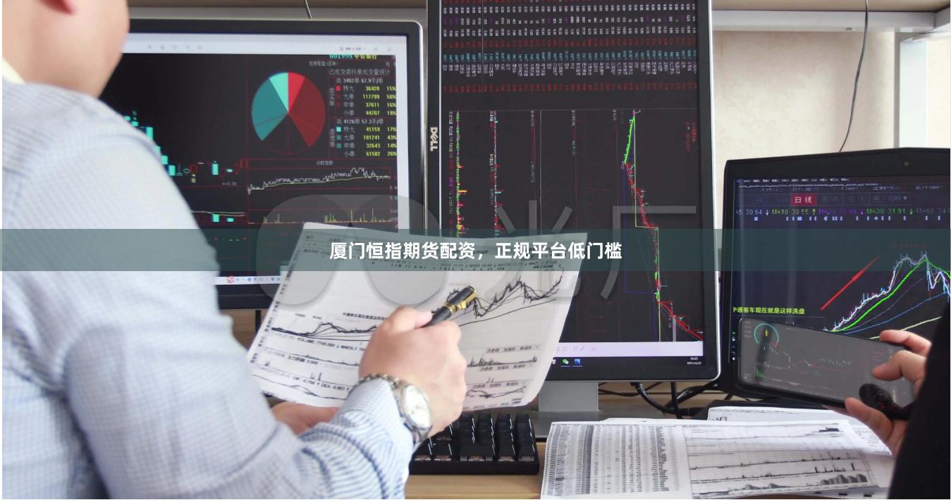 厦门恒指期货配资，正规平台低门槛