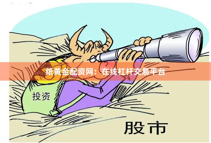 纸黄金配资网：在线杠杆交易平台