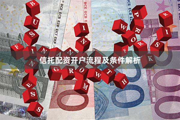 信托配资开户流程及条件解析
