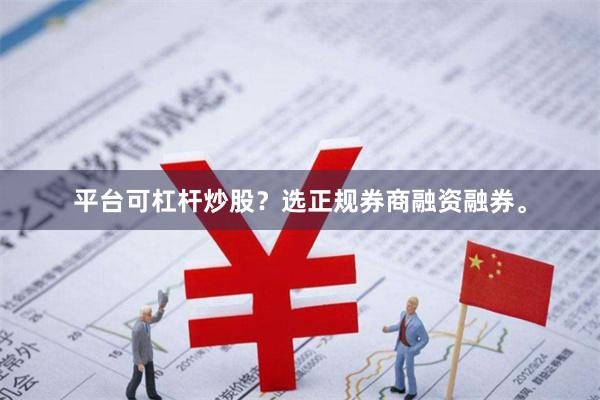 平台可杠杆炒股？选正规券商融资融券。