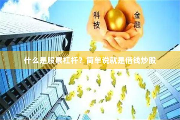 什么是股票杠杆？简单说就是借钱炒股