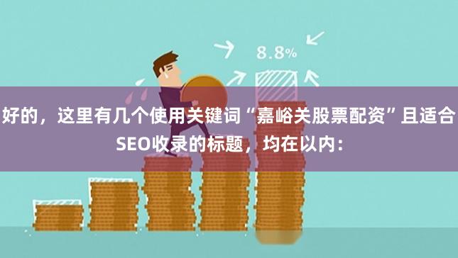 好的，这里有几个使用关键词“嘉峪关股票配资”且适合SEO收录的标题，均在以内：